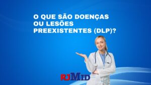 O que são Doenças ou Lesões Preexistentes (DLP)?