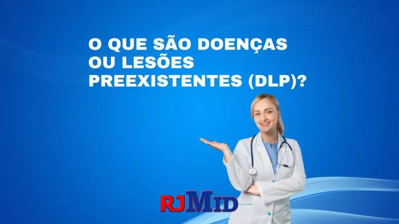 O que são Doenças ou Lesões Preexistentes (DLP)