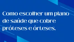 Como escolher um plano de saúde que cobre próteses e órteses.