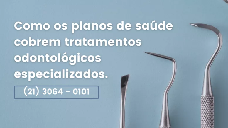 Como os planos de saúde cobrem tratamentos odontológicos especializados.