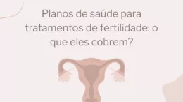 Planos de saúde para tratamentos de fertilidade: o que eles cobrem?