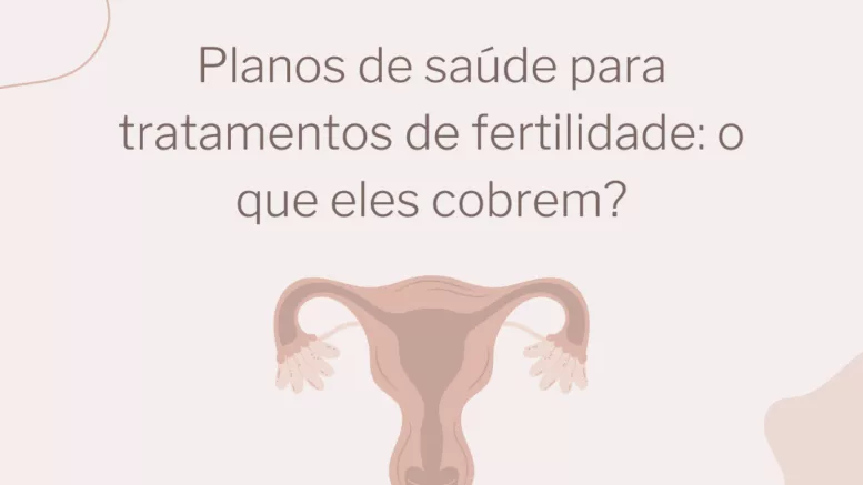 Planos de saúde para tratamentos de fertilidade: o que eles cobrem?